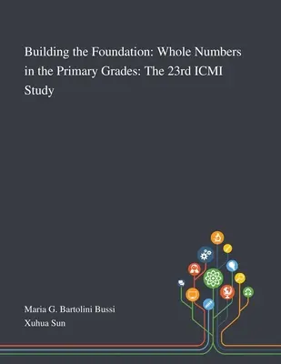 Die Grundlage schaffen: Ganze Zahlen in der Primarstufe: Die 23. ICMI-Studie - Building the Foundation: Whole Numbers in the Primary Grades: The 23rd ICMI Study