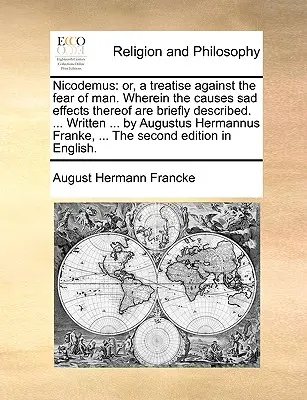Nikodemus: Oder, eine Abhandlung gegen die Menschenfurcht. Worin die Ursachen und traurigen Wirkungen desselben kurz beschrieben werden. ... Geschrieben ... - Nicodemus: Or, a Treatise Against the Fear of Man. Wherein the Causes Sad Effects Thereof Are Briefly Described. ... Written ...