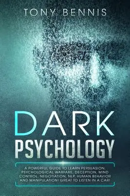 Dunkle Psychologie: Ein mächtiger Leitfaden zum Erlernen von Überredung, psychologischer Kriegsführung, Täuschung, Gedankenkontrolle, Verhandlung, NLP, menschlichem Verhalten - Dark Psychology: A Powerful Guide to Learn Persuasion, Psychological Warfare, Deception, Mind Control, Negotiation, NLP, Human Behavior