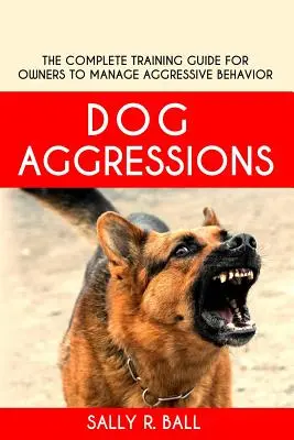 Hundeaggressionen: Der komplette Trainingsleitfaden für Besitzer zur Bewältigung von aggressivem Verhalten - Dog Aggressions: The Complete Training Guide For Owners To Manage Aggressive Behavior