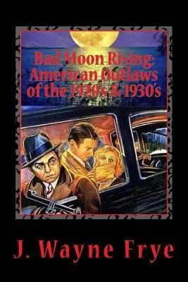Bad Moon Rising: Amerikanische Outlaws der Goldenen 1920er und 1930er Jahre: Ein Blick auf die Guten, die Bösen und die Hässlichen, die sich der Autorität widersetzten - Bad Moon Rising: American Outlaws of the Roaring 1920's and 1930's: A Look at the Good, the Bad and the Ugly Who Defied Authority