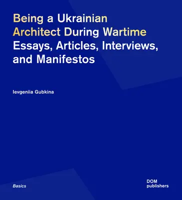 Ein ukrainischer Architekt in Kriegszeiten: Essays, Artikel, Interviews und Manifeste - Being a Ukrainian Architect During Wartime: Essays, Articles, Interviews, and Manifestos