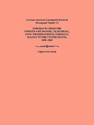 Auswanderung aus dem ehemaligen Amt Damme, Oldenburg (jetzt Niederschasen), Deutschland, vor allem in die Vereinigten Staaten, 1830-1849. Deutsch-amerikanische genealogische Res - Emigration from the Former Amt Damme, Oldenburg (Now Niederschasen), Germany, Mainly to the United States, 1830-1849. German-American Genealogical Res