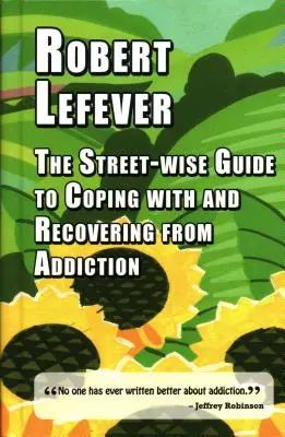 The Street-Wise Guide to Coping with and Recovering from Addiction (Leitfaden für den Umgang mit und die Bewältigung von Sucht) - The Street-Wise Guide to Coping with and Recovering from Addiction
