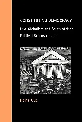 Die Konstituierung der Demokratie: Recht, Globalismus und der politische Wiederaufbau Südafrikas - Constituting Democracy: Law, Globalism and South Africa's Political Reconstruction