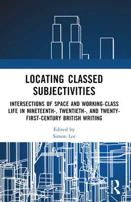 Verortung klassengebundener Subjektivitäten: Überschneidungen von Raum und Arbeiterklasse in der britischen Literatur des neunzehnten, zwanzigsten und einundzwanzigsten Jahrhunderts - Locating Classed Subjectivities: Intersections of Space and Working-Class Life in Nineteenth-, Twentieth-, and Twenty-First-Century British Writing