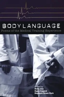 Körpersprache: Gedichte aus der medizinischen Ausbildungspraxis: Gedichte über die Erfahrung der medizinischen Ausbildung - Body Language: Poems of the Medical Training Experience: Poems of the Medical Training Experience