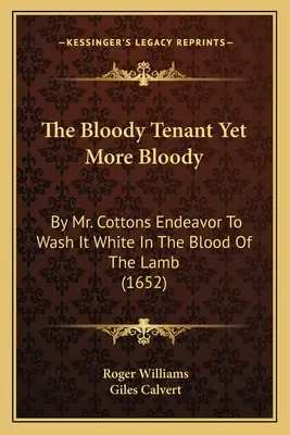 Der blutige Pächter, der noch blutiger ist: Durch Mr. Cottons Bemühen, ihn im Blut des Lammes weiß zu waschen (1652) - The Bloody Tenant Yet More Bloody: By Mr. Cottons Endeavor To Wash It White In The Blood Of The Lamb (1652)