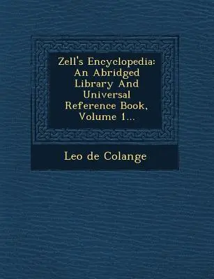Zell's Encyclopedia: Eine abgekürzte Bibliothek und ein universelles Nachschlagewerk, Band 1... - Zell's Encyclopedia: An Abridged Library And Universal Reference Book, Volume 1...