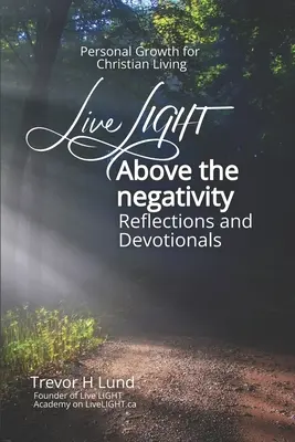 LIGHT Above the Negativity leben: Reflexionen und Andachten - Persönliches Wachstum für ein christliches Leben - Live LIGHT Above the Negativity: Reflections and Devotionals - Personal Growth for Christian Living