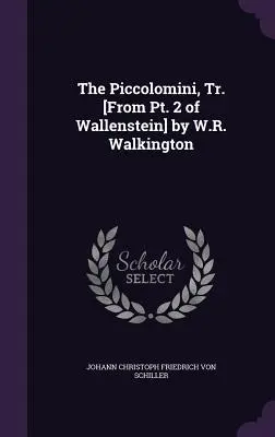 Die Piccolomini, Tr. [Aus Pt. 2 von Wallenstein] von W.R. Walkington - The Piccolomini, Tr. [From Pt. 2 of Wallenstein] by W.R. Walkington