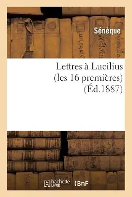 Lettres Lucilius (Les 16 Premires) (d.1887) - Lettres  Lucilius (Les 16 Premires) (d.1887)