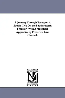 A Journey Through Texas; or, A Saddle-Trip On the Southwestern Frontier; With A Statistical Appendix. von Frederick Law Olmsted. - A Journey Through Texas; or, A Saddle-Trip On the Southwestern Frontier; With A Statistical Appendix. by Frederick Law Olmsted.