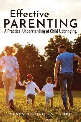 Effektive Elternschaft: Ein praktisches Verständnis von Kindererziehung - Effective Parenting: A practical understanding of child upbringing