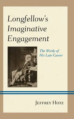 Longfellows phantasievolles Engagement: Die Werke seiner späten Karriere - Longfellow's Imaginative Engagement: The Works of His Late Career