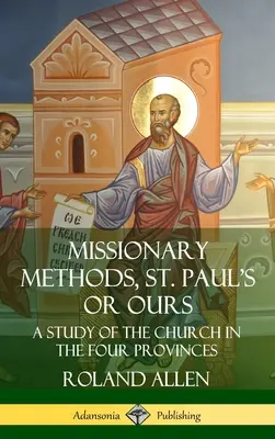 Missionsmethoden, die des Paulus oder die unseren: Eine Studie über die Kirche in den vier Provinzen (Hardcover) - Missionary Methods, St. Paul's or Ours: A Study of the Church in the Four Provinces (Hardcover)