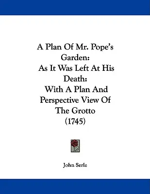 Ein Plan von Mr. Popes Garten: Wie er bei seinem Tod hinterlassen wurde: Mit einem Plan und einer perspektivischen Ansicht der Grotte (1745) - A Plan Of Mr. Pope's Garden: As It Was Left At His Death: With A Plan And Perspective View Of The Grotto (1745)
