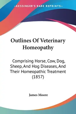 Umrisse der Veterinärhomöopathie: Pferde-, Kuh-, Hunde-, Schaf- und Schweinekrankheiten und ihre homöopathische Behandlung (1857) - Outlines Of Veterinary Homeopathy: Comprising Horse, Cow, Dog, Sheep, And Hog Diseases, And Their Homeopathic Treatment (1857)