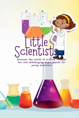 Kleine Wissenschaftler: Entdecken Sie die Welt der Naturwissenschaften durch lustige und herausfordernde Experimente für junge Entdecker - Little Scientists: Discover the World of Science Through Fun and Challenging Experiments for Young Explorers