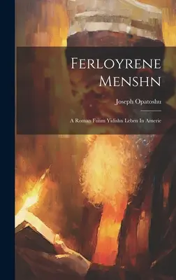 Ferloyrene Menshn: Ein Roman Funm Jidishn Leben In Amerie - Ferloyrene Menshn: A Roman Funm Yidishn Leben In Amerie