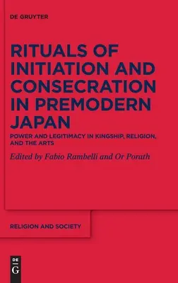 Rituale der Initiation und Weihe im vormodernen Japan: Macht und Legitimität im Königtum, in der Religion und in den Künsten - Rituals of Initiation and Consecration in Premodern Japan: Power and Legitimacy in Kingship, Religion, and the Arts