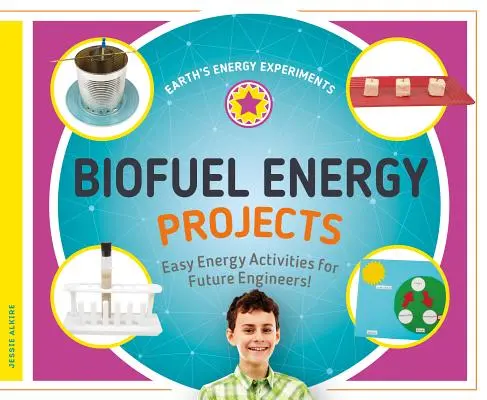 Biokraftstoff-Energie-Projekte: Einfache Energieprojekte für zukünftige Ingenieure! - Biofuel Energy Projects: Easy Energy Activities for Future Engineers!