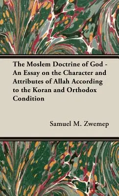 Die muslimische Gotteslehre - Ein Essay über den Charakter und die Attribute Allahs nach dem Koran und der orthodoxen Auffassung - The Moslem Doctrine of God - An Essay on the Character and Attributes of Allah According to the Koran and Orthodox Condition