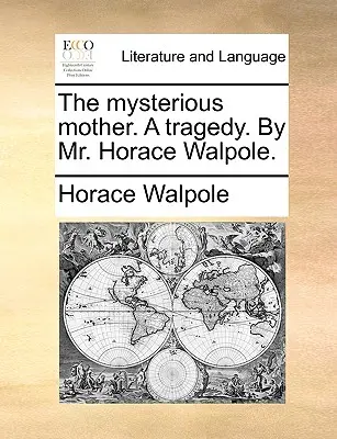 Die geheimnisvolle Mutter. eine Tragödie. von Mr. Horace Walpole. - The Mysterious Mother. a Tragedy. by Mr. Horace Walpole.