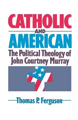 Katholisch und amerikanisch: Die politische Theologie von John Courtney Murray - Catholic and American: The Political Theology of John Courtney Murray