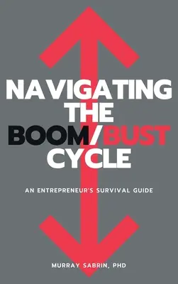 Navigieren durch den Boom/Bust-Zyklus: Der Überlebensleitfaden eines Unternehmers - Navigating the Boom/Bust Cycle: An Entrepreneur's Survival Guide
