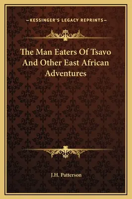 Die Menschenfresser von Tsavo und andere ostafrikanische Abenteuer - The Man Eaters Of Tsavo And Other East African Adventures