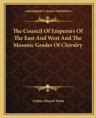 Das Konzil der Kaiser des Ostens und des Westens und die freimaurerischen Ritterschaftsgrade - The Council Of Emperors Of The East And West And The Masonic Grades Of Chivalry