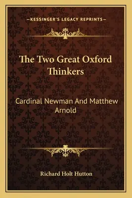 Die zwei großen Oxforder Denker: Kardinal Newman und Matthew Arnold - The Two Great Oxford Thinkers: Cardinal Newman And Matthew Arnold