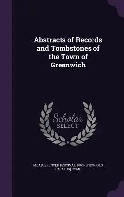 Zusammenfassungen der Aufzeichnungen und Grabsteine der Stadt Greenwich - Abstracts of Records and Tombstones of the Town of Greenwich