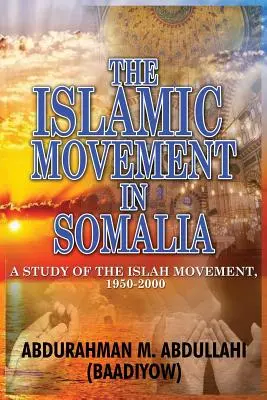 Die islamische Bewegung in Somalia: Eine Studie über die Islah-Bewegung, 1950-2000 (Abdullahi (Baadiyow) Abdurahman M.) - The Islamic Movement in Somalia: A Study of the Islah Movement, 1950-2000 (Abdullahi (Baadiyow) Abdurahman M.)