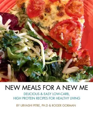 Neue Mahlzeiten für ein neues Ich: Leckere & einfache kohlenhydratarme und proteinreiche Rezepte für ein gesundes Leben - New Meals For A New Me: Delicious & Easy Low-Carb High Protein Recipes For Healthy Living