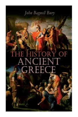 Die Geschichte des antiken Griechenlands: Von den Anfängen bis zum Tod Alexanders des Großen (3. Jahrtausend v. Chr. - 323 v. Chr.) - The History of Ancient Greece: From Its Beginnings Until the Death of Alexandre the Great (3rd millennium B.C. - 323 B.C.)