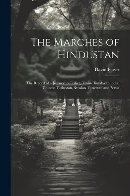 Die Märsche von Hindustan: Der Bericht einer Reise durch Thibet, Indien im Trans-Himalaya, Chinesisch-Turkestan, Russisch-Turkestan und Persien - The Marches of Hindustan: The Record of a Journey in Thibet, Trans-Himalayan India, Chinese Turkestan, Russian Turkestan and Persia