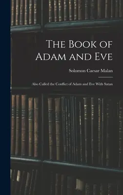 Das Buch von Adam und Eva: Auch der Konflikt von Adam und Eva mit dem Satan genannt - The Book of Adam and Eve: Also Called the Conflict of Adam and Eve With Satan