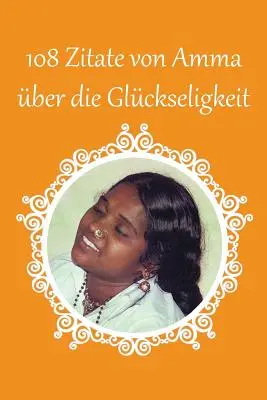 108 Zitate von Amma über die Glckseligkeit - 108 Zitate von Amma ber die Glckseligkeit