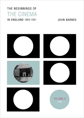 Die Anfänge des Kinos in England, 1894-1901: Band 3: 1898 - The Beginnings Of The Cinema In England,1894-1901: Volume 3: 1898