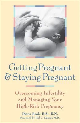 Schwanger werden und schwanger bleiben: Überwindung von Unfruchtbarkeit und Umgang mit einer Risikoschwangerschaft - Getting Pregnant and Staying Pregnant: Overcoming Infertility and Managing Your High-Risk Pregnancy