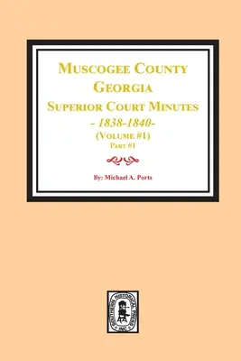 Protokolle des Obersten Gerichts von Muscogee County, Georgia, 1838-1840. Band 1 - Teil 1 - Muscogee County, Georgia Superior Court Minutes, 1838-1840. Volume #1 - part 1