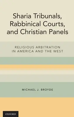 Scharia-Tribunale, Rabbinatsgerichte und christliche Gremien: Religiöse Schiedsgerichtsbarkeit in Amerika und dem Westen - Sharia Tribunals, Rabbinical Courts, and Christian Panels: Religious Arbitration in America and the West