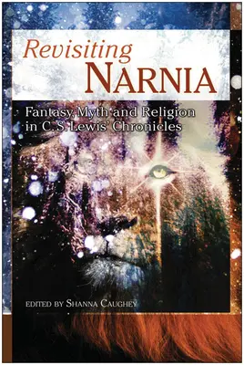 Narnia neu entdecken: Fantasie, Mythos und Religion in C. S. Lewis' Chroniken - Revisiting Narnia: Fantasy, Myth And Religion in C. S. Lewis' Chronicles