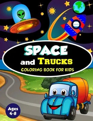 Space and Trucks Coloring Book für Kinder von 4-8 Jahren: Eine lustige und erstaunliche Sammlung von 80 Illustrationen zum Thema Weltraum und Trucks - Space and Trucks Coloring Book for Kids ages 4-8: A Fun and Amazing Collection of 80 Space and Truck based Illustrations