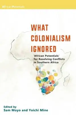 Was der Kolonialismus ignorierte. Afrikanische Potenziale“ zur Konfliktlösung im südlichen Afrika - What Colonialism Ignored. 'African Potentials' for Resolving Conflicts in Southern Africa