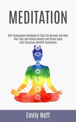 Meditation: Self-Compassion Workbook to Stop the Burnout and Heal Your Soul and Unlock Anxiety and Stress Cycle with Conscious Min