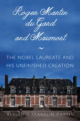 Roger Martin Du Gard und Maumort: Der Nobelpreisträger und sein unvollendetes Werk - Roger Martin Du Gard and Maumort: The Nobel Laureate and His Unfinished Creation