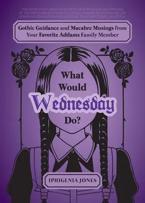 Was würde Wednesday tun? Gruselige Anleitungen und makabre Betrachtungen von Ihrem Lieblings-Addams-Family-Mitglied - What Would Wednesday Do?: Gothic Guidance and Macabre Musings from Your Favorite Addams Family Member